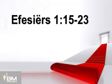 Efesiërs 1:15-23 Efesiërs 1:15-23 (Hemelvaart) Paulus se gebed