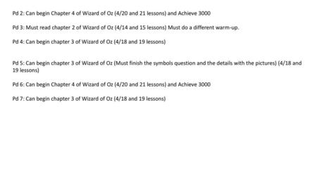 Pd 2: Can begin Chapter 4 of Wizard of Oz (4/20 and 21 lessons) and Achieve 3000 Pd 3: Must read chapter 2 of Wizard of Oz (4/14 and 15 lessons) Must do.