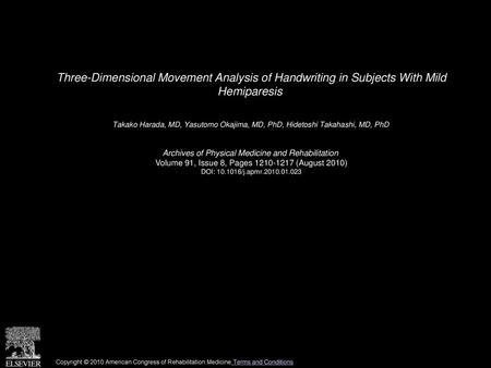 Three-Dimensional Movement Analysis of Handwriting in Subjects With Mild Hemiparesis  Takako Harada, MD, Yasutomo Okajima, MD, PhD, Hidetoshi Takahashi,