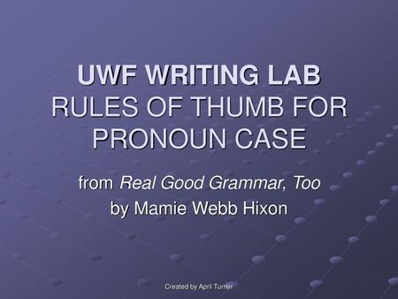 UWF WRITING LAB RULES OF THUMB FOR PRONOUN CASE