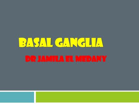 BASAL GANGLIA Dr JAMILA EL MEDANY.