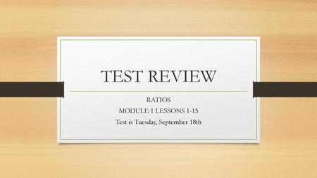 RATIOS MODULE 1 LESSONS 1-15 Test is Tuesday, September 18th