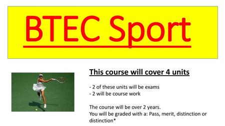 BTEC Sport This course will cover 4 units