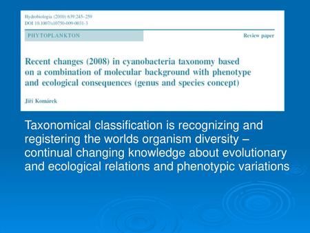 Taxonomical classification is recognizing and registering the worlds organism diversity – continual changing knowledge about evolutionary and ecological.