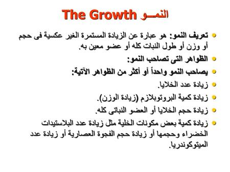 النمـــو The Growth تعريف النمو: هو عبارة عن الزيادة المستمرة الغير عكسية فى حجم أو وزن أو طول النبات كله أو عضو معين به. الظواهر التى تصاحب النمو: يصاحب.