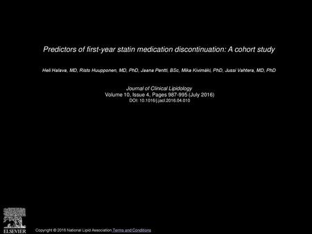 Predictors of first-year statin medication discontinuation: A cohort study  Heli Halava, MD, Risto Huupponen, MD, PhD, Jaana Pentti, BSc, Mika Kivimäki,