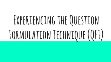 Experiencing the Question Formulation Technique (QFT)