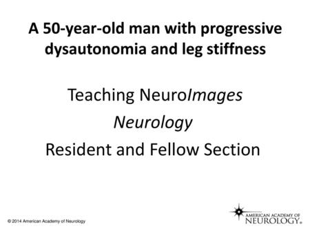 A 50-year-old man with progressive dysautonomia and leg stiffness