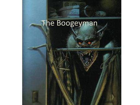 The Boogeyman.