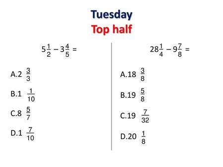 Tuesday Top half 1 2 4 5 1 4 7 8 5 – 3 = 2 1 8 28 – 9 = 18 19 20 3 3 8 1 . 10 5 8 5 7 7 . 32 7 . 10 1 8.