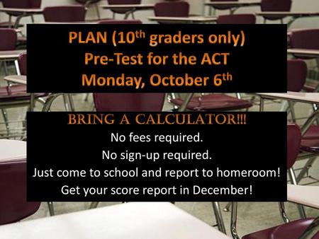 PLAN (10th graders only) Pre-Test for the ACT Monday, October 6th