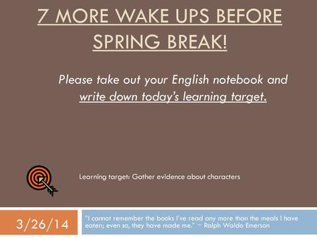 7 more wake ups before spring break!