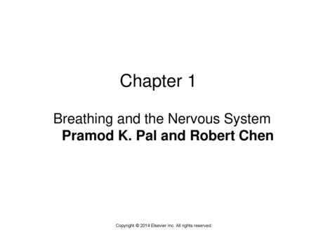 Chapter 1 Breathing and the Nervous System Pramod K. Pal and Robert Chen Copyright © 2014 Elsevier Inc. All rights reserved.