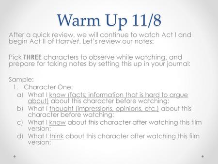 Warm Up 11/8 After a quick review, we will continue to watch Act I and begin Act II of Hamlet. Let’s review our notes: Pick THREE characters to observe.