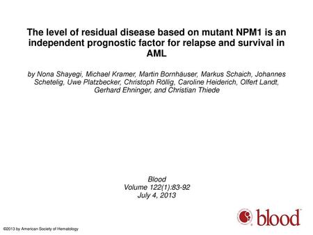 The level of residual disease based on mutant NPM1 is an independent prognostic factor for relapse and survival in AML by Nona Shayegi, Michael Kramer,