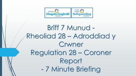 1. BETH YDYW? WHAT IS IT? Rheoliad 28 sy’n berthnasol pan mae crwner o dan ddyletswydd i wneud adroddiad. Yn y rheoliad hwn, ystyr adroddiad yw adroddiad.