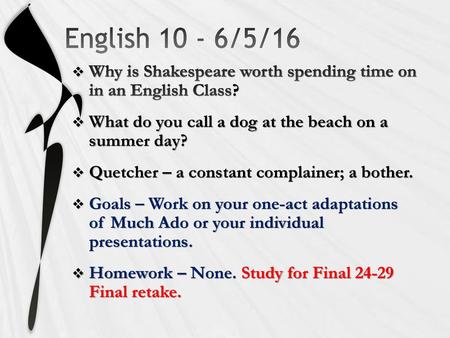 English 10 - 6/5/16 Why is Shakespeare worth spending time on in an English Class? What do you call a dog at the beach on a summer day? Quetcher – a.