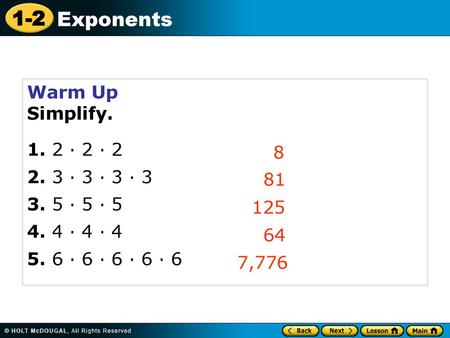 Warm Up Simplify. 1. 2 · 2 · 2 2. 3 · 3 · 3 · 3 3. 5 · 5 · 5