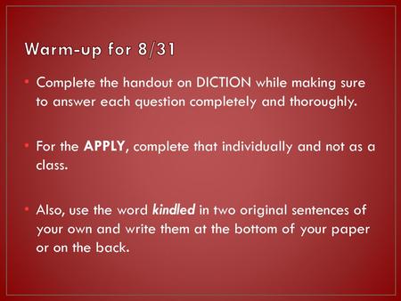 Warm-up for 8/31 Complete the handout on DICTION while making sure to answer each question completely and thoroughly. For the APPLY, complete that individually.