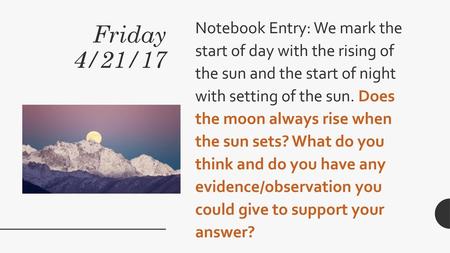 Notebook Entry: We mark the start of day with the rising of the sun and the start of night with setting of the sun. Does the moon always rise when.