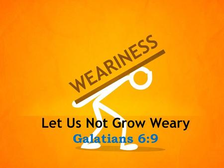 Let Us Not Grow Weary Galatians 6:9