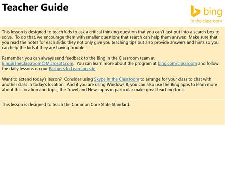 Teacher Guide This lesson is designed to teach kids to ask a critical thinking question that you can’t just put into a search box to solve. To do that,