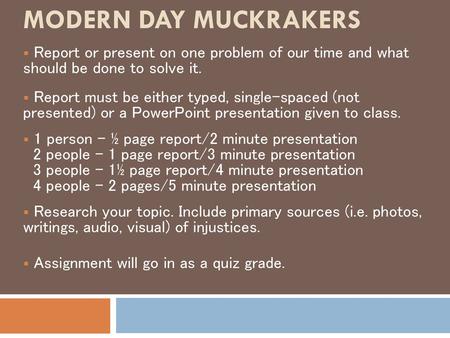 Modern Day Muckrakers Report or present on one problem of our time and what should be done to solve it. Report must be either typed, single-spaced (not.