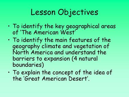 Lesson Objectives To identify the key geographical areas of ‘The American West’ To identify the main features of the geography climate and vegetation of.