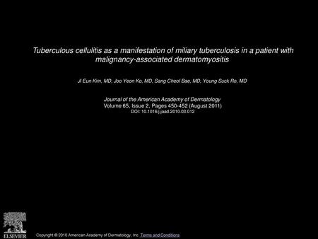 Tuberculous cellulitis as a manifestation of miliary tuberculosis in a patient with malignancy-associated dermatomyositis  Ji Eun Kim, MD, Joo Yeon Ko,