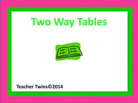 Two Way Tables Teacher Twins©2014.