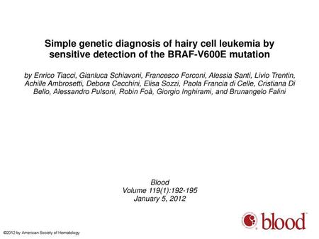 Simple genetic diagnosis of hairy cell leukemia by sensitive detection of the BRAF-V600E mutation by Enrico Tiacci, Gianluca Schiavoni, Francesco Forconi,