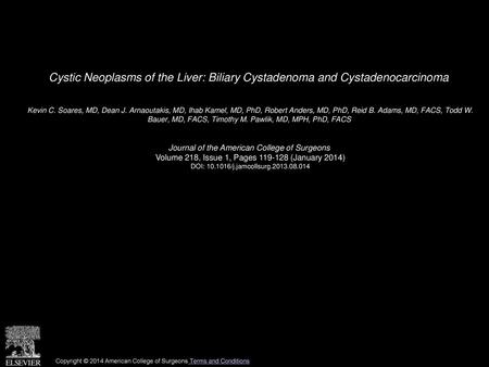 Cystic Neoplasms of the Liver: Biliary Cystadenoma and Cystadenocarcinoma  Kevin C. Soares, MD, Dean J. Arnaoutakis, MD, Ihab Kamel, MD, PhD, Robert Anders,