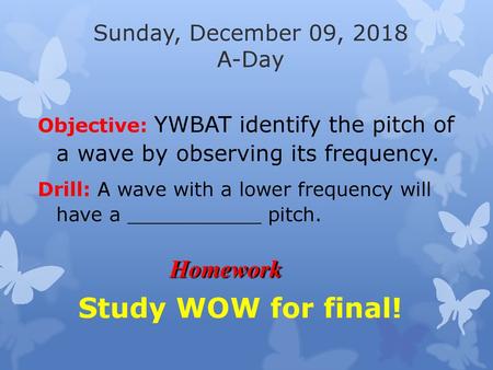 Study WOW for final! Homework Sunday, December 09, 2018 A-Day