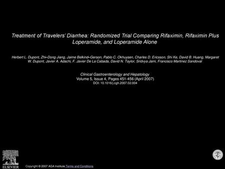 Treatment of Travelers’ Diarrhea: Randomized Trial Comparing Rifaximin, Rifaximin Plus Loperamide, and Loperamide Alone  Herbert L. Dupont, Zhi–Dong Jiang,