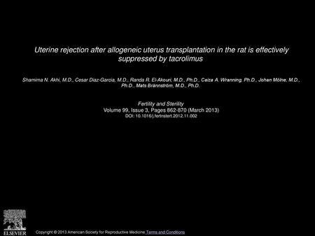 Uterine rejection after allogeneic uterus transplantation in the rat is effectively suppressed by tacrolimus  Shamima N. Akhi, M.D., Cesar Diaz-Garcia,