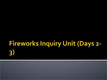 Fireworks Inquiry Unit (Days 2-3)