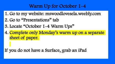 Warm Up for October 1-4 Go to my website: mswoodlovesela.weebly.com