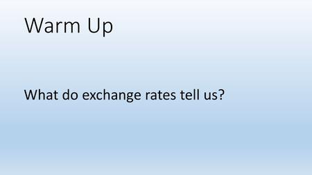 Warm Up What do exchange rates tell us?.