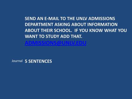 Send an e-mail to the UNLV Admissions department asking about information about their school. If you know what you want to study add that. admissions@unlv.edu.