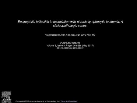 Eosinophilic folliculitis in association with chronic lymphocytic leukemia: A clinicopathologic series  Kiran Motaparthi, MD, Jyoti Kapil, MD, Sylvia.