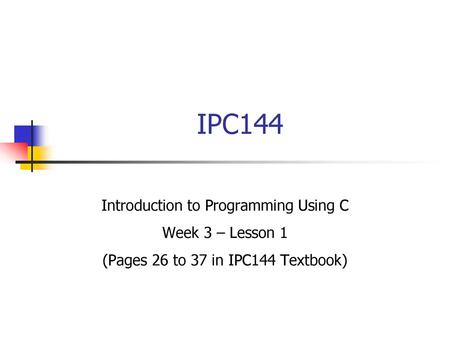 IPC144 Introduction to Programming Using C Week 3 – Lesson 1