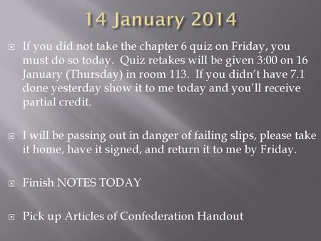 14 January 2014 If you did not take the chapter 6 quiz on Friday, you must do so today. Quiz retakes will be given 3:00 on 16 January (Thursday) in room.