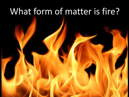 What form of matter is fire?