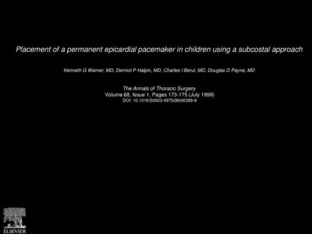 Placement of a permanent epicardial pacemaker in children using a subcostal approach  Kenneth G Warner, MD, Dermot P Halpin, MD, Charles I Berul, MD, Douglas.