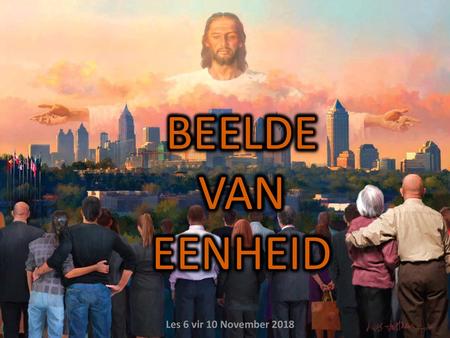 BEELDE VAN EENHEID Les 6 vir 10 November 2018.