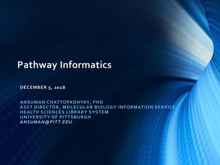 Pathway Informatics December 5, 2018 Ansuman Chattopadhyay, PhD