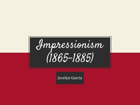 Impressionism ( ) Jocelyn Garcia