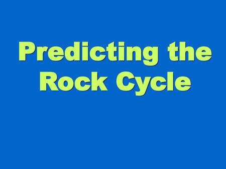 Predicting the Rock Cycle