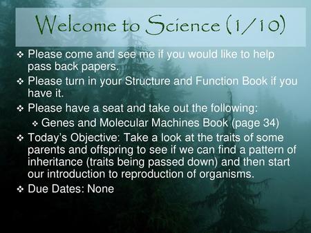 Welcome to Science (1/10) Please come and see me if you would like to help pass back papers. Please turn in your Structure and Function Book if you have.