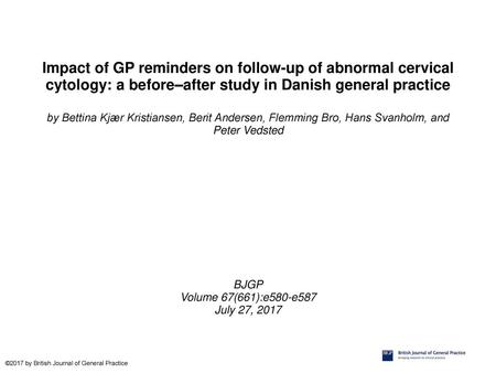 Impact of GP reminders on follow-up of abnormal cervical cytology: a before–after study in Danish general practice by Bettina Kjær Kristiansen, Berit Andersen,